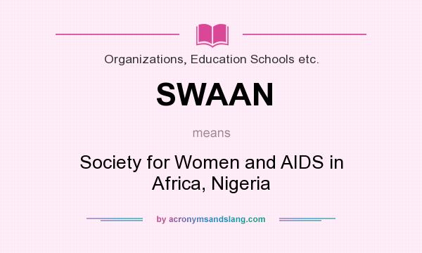 What does SWAAN mean? It stands for Society for Women and AIDS in Africa, Nigeria