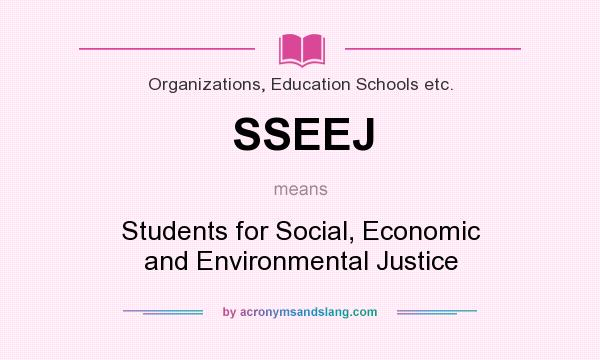 What does SSEEJ mean? It stands for Students for Social, Economic and Environmental Justice