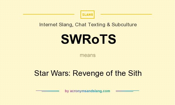 What does SWRoTS mean? It stands for Star Wars: Revenge of the Sith