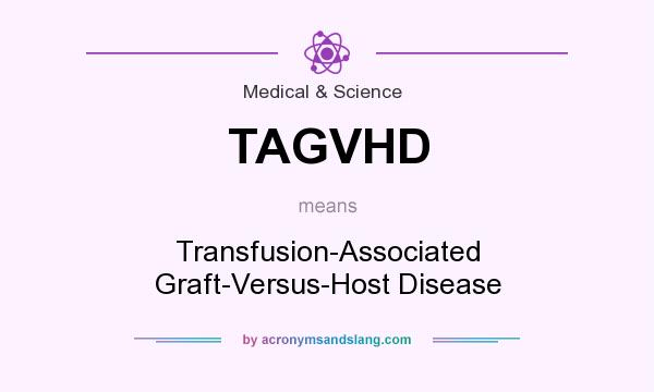 What does TAGVHD mean? It stands for Transfusion-Associated Graft-Versus-Host Disease
