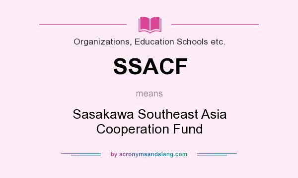 What does SSACF mean? It stands for Sasakawa Southeast Asia Cooperation Fund
