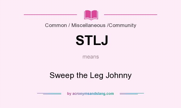What does STLJ mean? It stands for Sweep the Leg Johnny