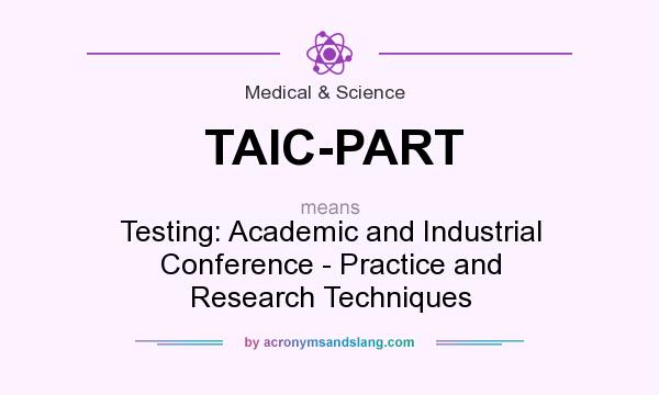 What does TAIC-PART mean? It stands for Testing: Academic and Industrial Conference - Practice and Research Techniques