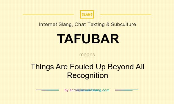 What does TAFUBAR mean? It stands for Things Are Fouled Up Beyond All Recognition