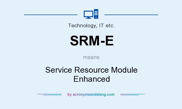 What does SRM-E mean? It stands for Service Resource Module Enhanced
