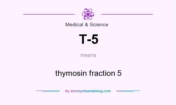 What does T-5 mean? It stands for thymosin fraction 5