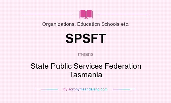What does SPSFT mean? It stands for State Public Services Federation Tasmania