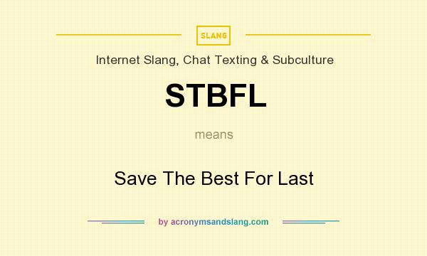 What does STBFL mean? It stands for Save The Best For Last