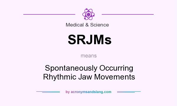 What does SRJMs mean? It stands for Spontaneously Occurring Rhythmic Jaw Movements