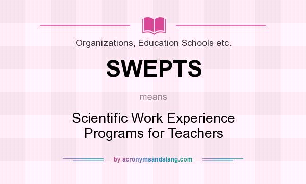 What does SWEPTS mean? It stands for Scientific Work Experience Programs for Teachers