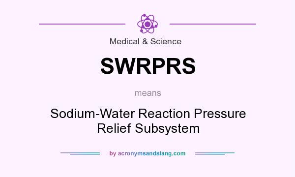 What does SWRPRS mean? It stands for Sodium-Water Reaction Pressure Relief Subsystem
