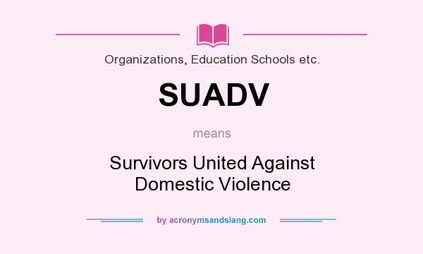 What does SUADV mean? It stands for Survivors United Against Domestic Violence