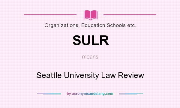 What does SULR mean? It stands for Seattle University Law Review