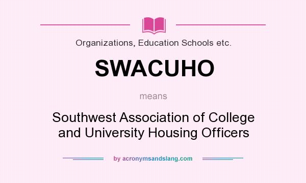 What does SWACUHO mean? It stands for Southwest Association of College and University Housing Officers
