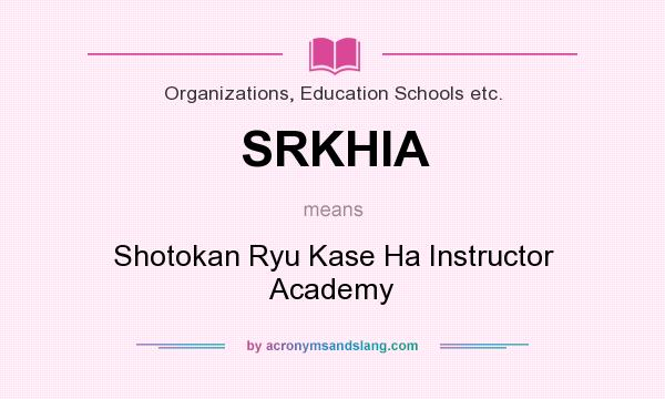 What does SRKHIA mean? It stands for Shotokan Ryu Kase Ha Instructor Academy