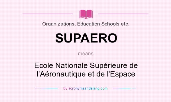 What does SUPAERO mean? It stands for Ecole Nationale Supérieure de l`Aéronautique et de l`Espace