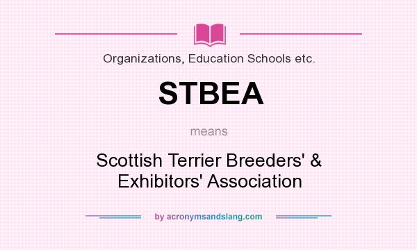 What does STBEA mean? It stands for Scottish Terrier Breeders` & Exhibitors` Association