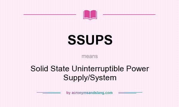 What does SSUPS mean? It stands for Solid State Uninterruptible Power Supply/System