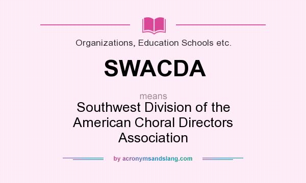 What does SWACDA mean? It stands for Southwest Division of the American Choral Directors Association