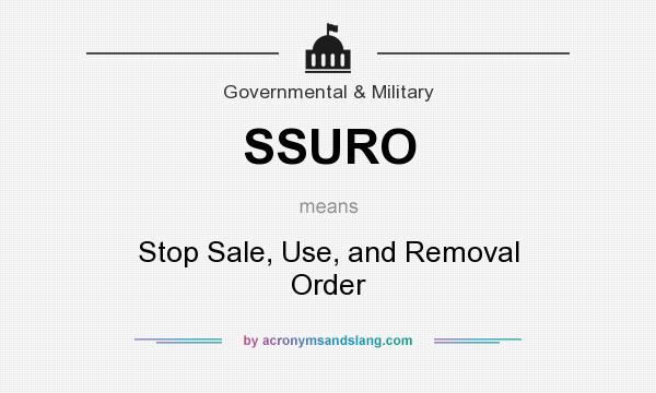 What does SSURO mean? It stands for Stop Sale, Use, and Removal Order