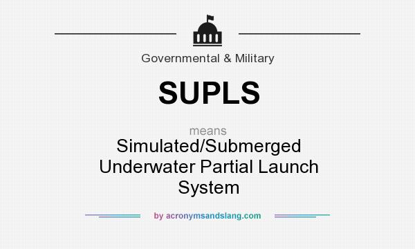 What does SUPLS mean? It stands for Simulated/Submerged Underwater Partial Launch System