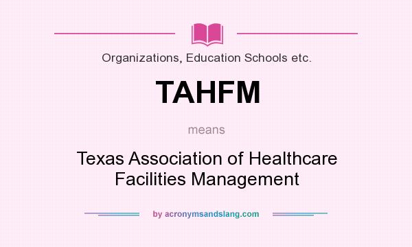 What does TAHFM mean? It stands for Texas Association of Healthcare Facilities Management