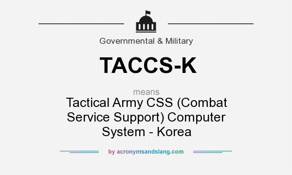 What does TACCS-K mean? It stands for Tactical Army CSS (Combat Service Support) Computer System - Korea