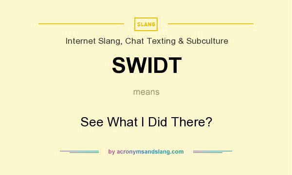 What does SWIDT mean? It stands for See What I Did There?