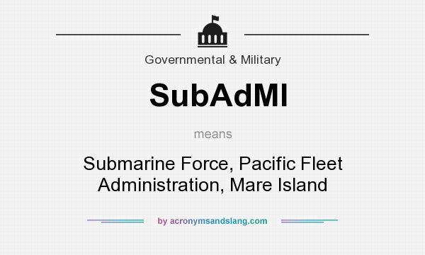 What does SubAdMI mean? It stands for Submarine Force, Pacific Fleet Administration, Mare Island