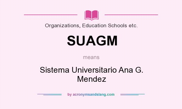 What does SUAGM mean? It stands for Sistema Universitario Ana G. Mendez