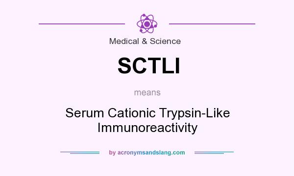 What does SCTLI mean? It stands for Serum Cationic Trypsin-Like Immunoreactivity
