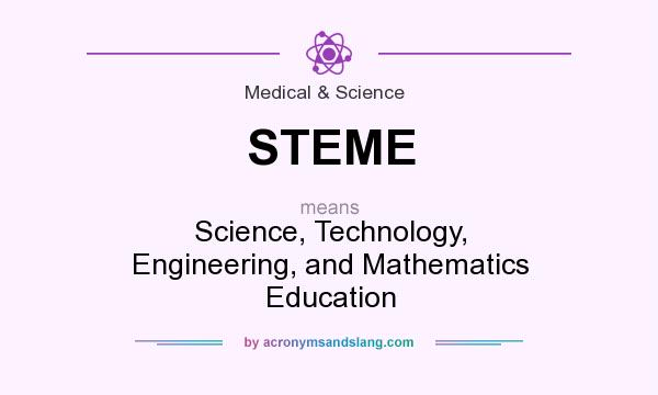 What does STEME mean? It stands for Science, Technology, Engineering, and Mathematics Education