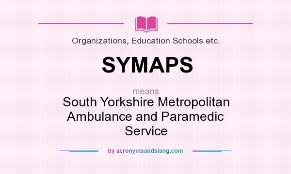 What does SYMAPS mean? It stands for South Yorkshire Metropolitan Ambulance and Paramedic Service