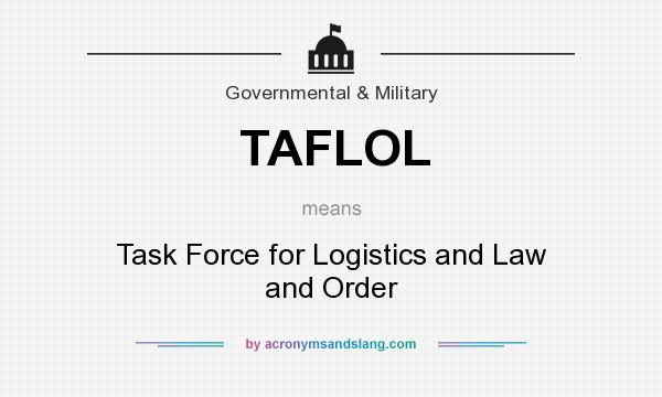 What does TAFLOL mean? It stands for Task Force for Logistics and Law and Order