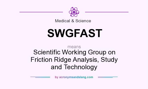What does SWGFAST mean? It stands for Scientific Working Group on Friction Ridge Analysis, Study and Technology