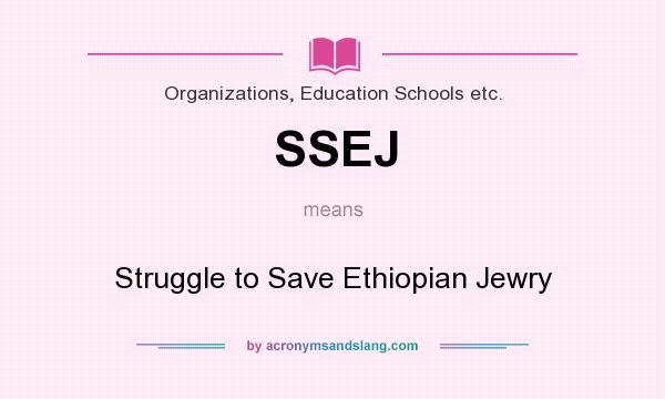 What does SSEJ mean? It stands for Struggle to Save Ethiopian Jewry