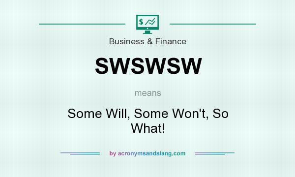 What does SWSWSW mean? It stands for Some Will, Some Won`t, So What!
