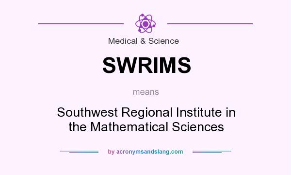 What does SWRIMS mean? It stands for Southwest Regional Institute in the Mathematical Sciences