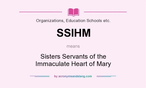 What does SSIHM mean? It stands for Sisters Servants of the Immaculate Heart of Mary