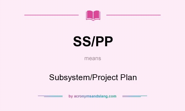 What does SS/PP mean? It stands for Subsystem/Project Plan