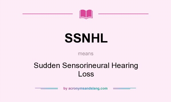 What does SSNHL mean? It stands for Sudden Sensorineural Hearing Loss