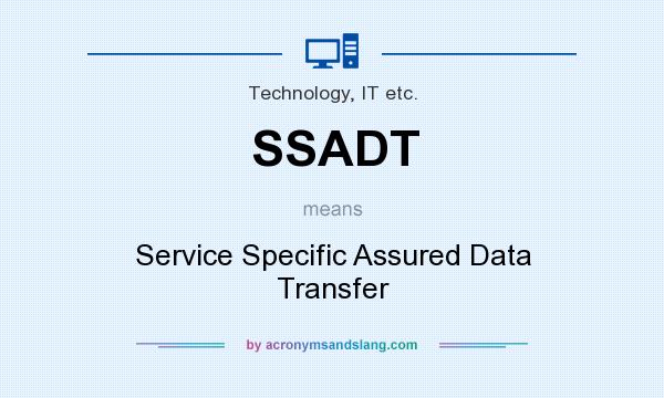 What does SSADT mean? It stands for Service Specific Assured Data Transfer
