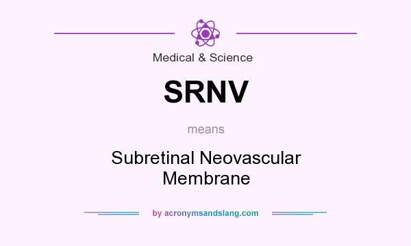 What does SRNV mean? It stands for Subretinal Neovascular Membrane