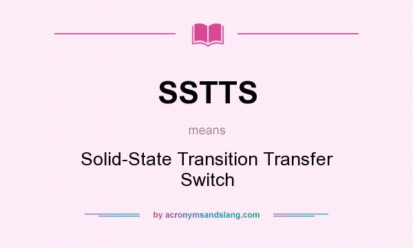 What does SSTTS mean? It stands for Solid-State Transition Transfer Switch