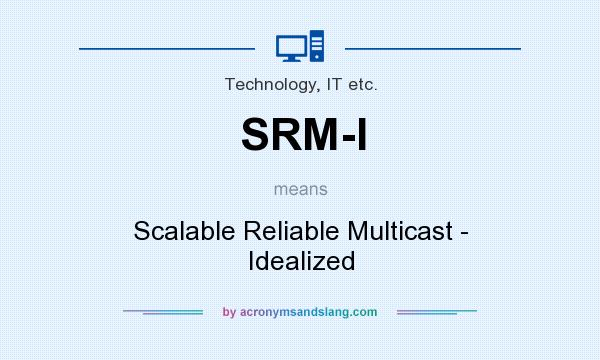 What does SRM-I mean? It stands for Scalable Reliable Multicast - Idealized