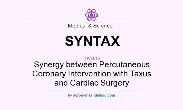 What does SYNTAX mean? It stands for Synergy between Percutaneous Coronary Intervention with Taxus and Cardiac Surgery