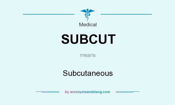 What does SUBCUT mean? It stands for Subcutaneous