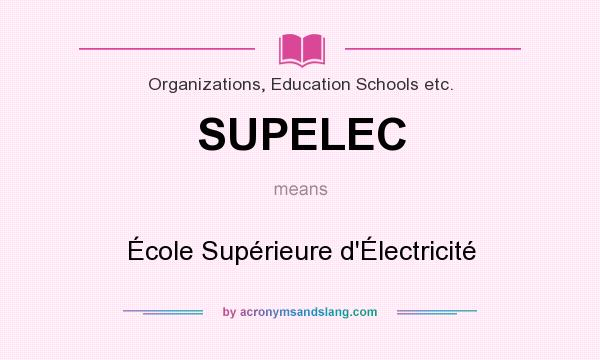 What does SUPELEC mean? It stands for École Supérieure d`Électricité