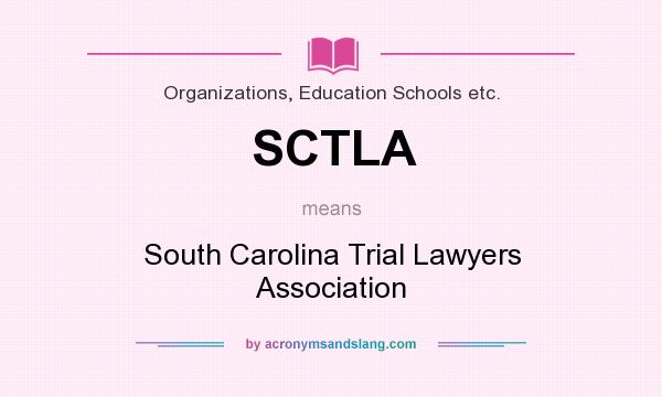 What does SCTLA mean? It stands for South Carolina Trial Lawyers Association