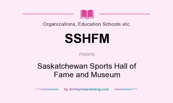 What does SSHFM mean? It stands for Saskatchewan Sports Hall of Fame and Museum